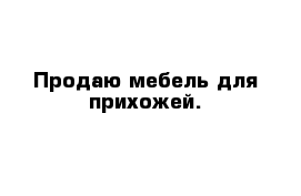 Продаю мебель для прихожей.